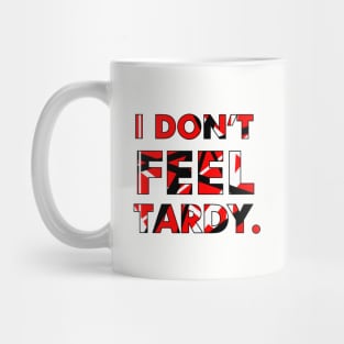 I Don't FEEL Tardy. Mug